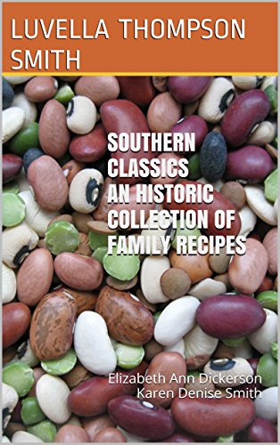 Southern Classics An Historic Collection of Family Recipes: Elizabeth Ann Dickerson Karen Denise Smith by Luvella Thompson Smith