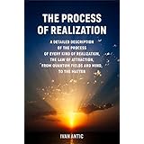 The Process of Realization: A detailed description of the process of every kind of realization, the law of attraction, from quantum fields and mind, to the matter