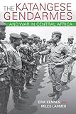 The Katangese Gendarmes and War in Central Africa: Fighting Their Way Home