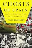 Ghosts of Spain: Travels Through Spain and Its Silent Past by Giles Tremlett