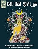 Let that Sh*t Go, BUDDHA ZEN CALMNESS COLORING BOOK for Mindfulness and Stress Relief: Anti stress a by 