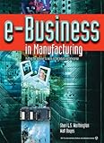 e-Business in Manufacturing: Putting the Internet to Work in the Industrial Enterprise by 