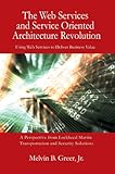 The Web Services and Service Oriented Architecture Revolution: Using Web Services to Deliver Busines by Melvin Greer Jr.