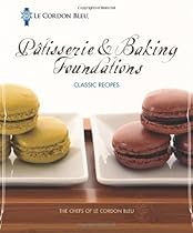 Le Cordon Bleu Pâtisserie and Baking Foundations Classic Recipes Le Cordon Bleu Pâtisserie and Baking Foundations Classic Recipes