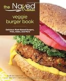 Naked Kitchen Veggie Burger Book: Delicious Plant-Based Burgers, Fries, Sides, And More by Sarah Davies, Kristy Taylor