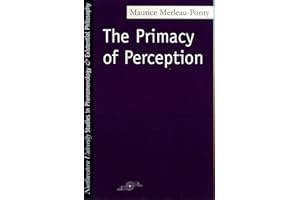 The Primacy of Perception: And Other Essays on Phenomenological Psychology, the Philosophy of Art, History and Politics (Studies in Phenomenology and Existential Philosophy)