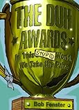 The Duh Awards: In This Stupid World, We Take the Prize by Bob Fenster