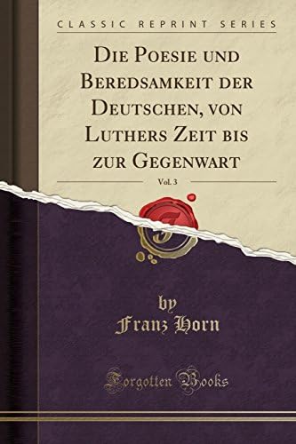 Die Poesie Und Beredsamkeit Der Deutschen, Von Luthers Zeit Bis Zur Gegenwart, Vol. 3 (Classic Reprint) (German Edition)
