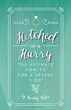 Hitched in a Hurry: The ultimate how-to for a speedy I do by Karley Kiker, D'Ann Mateer