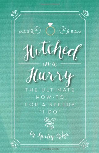 Hitched in a Hurry: The ultimate how-to for a speedy I do by Karley Kiker