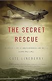 The Secret Rescue: An Untold Story of American Nurses and Medics Behind Nazi Lines by Cate Lineberry