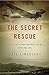 The Secret Rescue: An Untold Story of American Nurses and Medics Behind Nazi Lines by Cate Lineberry