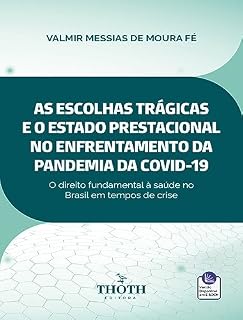 Livro As Escolhas Trágicas e o Estado Prestacional no Enfrentamento da Pandemia da Covid-19: O Direito Fundamental à Saúde no Brasil em Tempos de Crise