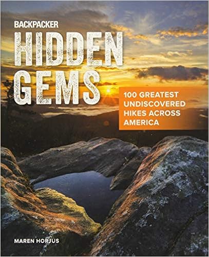Backpacker Hidden Gems: 100 Greatest Undiscovered Hikes Across America, by Maren Horjus