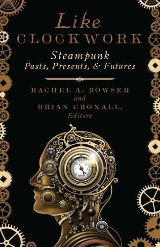 Download Like Clockwork: Steampunk Pasts, Presents, and Futures