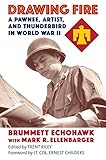 Drawing Fire: A Pawnee, Artist, and Thunderbird in World War II by