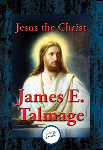 Jesus The Christ A Study Of The Messiah And His Mission According To The Holy Scriptures Both Ancient And Modern - 