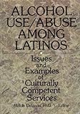 Alcohol Use - Abuse among Latinos : Issues and Examples of Culturally Competent Services, , 0789003929
