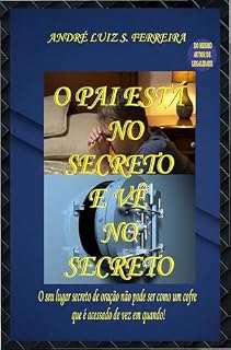 Livro O PAI ESTÁ NO SECRETO E VÊ NO SECRETO: O SEU LUGAR SECRETO DE ORAÇÃO NÃO PODE SER COMO UM COFRE QUE É ACESSADO DE VEZ EM QUANDO!