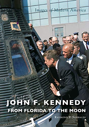 John F. Kennedy: from Florida to the Moon (Images of Modern America) by Raymond P. Sinibaldi