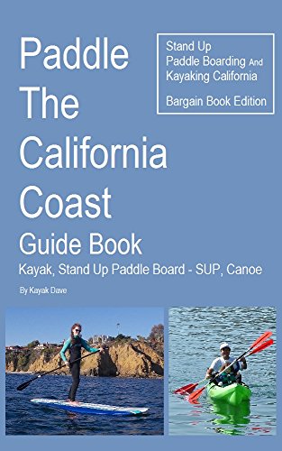 Paddle The California Coast Guide Book- Kayak, Stand Up Paddle Board - SUP, Canoe - Stand Up Paddle Boarding And Kayaking California - Sea Kayaking