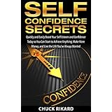 Self Confidence Secrets: Quickly and Easily Boost Your Self Esteem and Confidence Today so You Can Start to Achieve Anything, Make More Money, and Live the Life You’ve Always Wanted