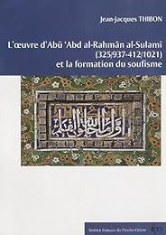 L' oeuvre d'Abū 'Abd al-Raḥmân al-Sulamī, 325 (937)-412 (1021) et la formation du soufisme