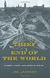 The Thief at the End of the World: Rubber, Power, and the Seeds of Empire cover