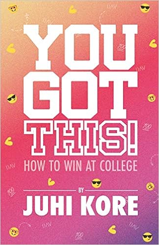 You Got This!: How to Win at College by Juhi Kore
