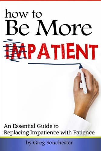 Download How to Be More Patient: An Essential Guide to Replacing Impatience with Patience