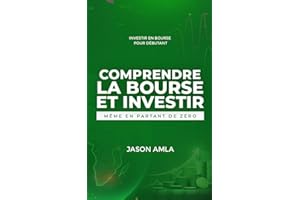 Comprendre la Bourse et Investir Même en Partant de Zéro: Investir en Bourse pour débutant (French Edition)