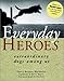 Everday Heroes: Extraordinary Dogs Among Us by 