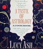 A Taste of Astrology: A Cookbook with 240 Heavenly Recipes and Menus for Each Astrological Sign by 