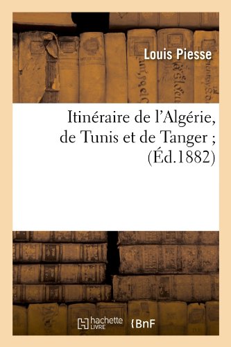 Itineraire de L'Algerie, de Tunis Et de Tanger; (Ed.1882) (Histoire) (French Edition) by Sans Auteur
