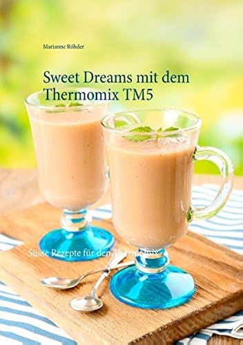 Sweet Dreams mit dem Thermomix TM5: Süsse Rezepte für den Thermomix (German Edition)
