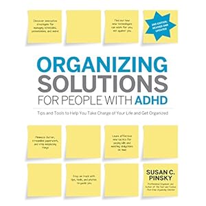 Organizing Solutions for People with ADHD, 2nd Edition-Revised and Updated: Tips and Tools to Help You Take Charge of Your Life and Get Organized