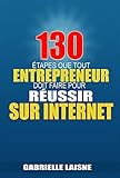 130 Étapes que tout Entrepreneur Doit Faire pour Réussir sur Internet (French Edition) by 