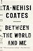 Between the World and Me - Book by Ta-Nehisi Coates