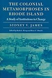 Front cover for the book The colonial metamorphoses in Rhode Island : a study of institutions in change by Sydney V. James
