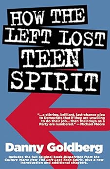How the Left Lost Teen Spirit: (And how they're getting it back!) by [Goldberg, Danny]