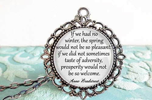If we had no winter, the spring would not be so pleasant: if we did not sometimes.- Anne Bradstreet - Loss Gift Pendant Necklace