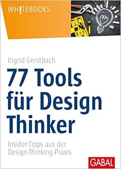 77 Tools für Design Thinker: Insider-Tipps aus der Design-Thinking-Praxis (Whitebooks), by Ingrid Gerstbach 77 Tools für Design Thinker: Insider-Tipps aus der Design-Thinking-Praxis (Whitebooks), by Ingrid Gerstbach