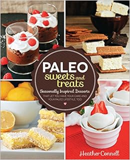 Paleo Sweets and Treats: Seasonally Inspired Desserts that Let You Have Your Cake and Your Paleo Lifestyle, Too, by Heather Connell Paleo Sweets and Treats: Seasonally Inspired Desserts that Let You Have Your Cake and Your Paleo Lifestyle, Too, by Heather Connell