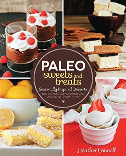 Paleo Sweets and Treats: Seasonally Inspired Desserts that Let You Have Your Cake and Your Paleo Lif
