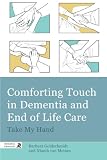 Comforting Touch in Dementia and End of Life Care: Take My Hand by