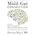 The Mind-Gut Connection: How the Hidden Conversation Within Our Bodies Impacts Our Mood, Our Choices, and Our Overall Health