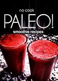No-Cook Paleo! - Smoothie Recipes by Ben Plus Publishing