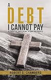 A Debt I Cannot Pay: A Study of God's Plan to Save His People by Robert S. Chambers