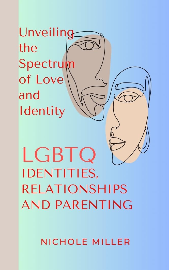 LGBTQ Identities, Relationship and Parenting: Unveiling the Spectrum of Love and Identity LGBTQ Identities, Relationship and Parenting: Unveiling the Spectrum of Love and Identity Kindle Paperback