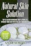 Natural Skin Solution: Top 51 Luxury Homemade Body Lotions To Hydrate Your Skin With The Safe Ingredients by Anne Simon